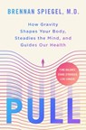 Pull: How Gravity Shapes Your Body, Steadies the Mind, and Guides Our Health - Brennan Spiegel - 9781250371386