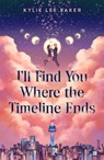 I'll Find You Where the Timeline Ends - Kylie Lee Baker - 9781250381989