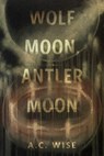 Wolf Moon, Antler Moon - A.C. Wise - 9781250387509