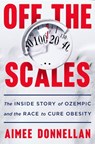 Off the Scales: The Inside Story of Ozempic and the Race to Cure Obesity - Aimee Donnellan - 9781250389060