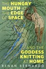 The Hungry Mouth at the Edge of Space and the Goddess Knitting at Home - Renan Bernardo - 9781250394323
