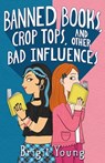 Banned Books, Crop Tops, and Other Bad Influences - Brigit Young - 9781250394538