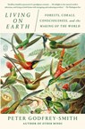 Living on Earth: Forests, Corals, Consciousness, and the Making of the World - Peter Godfrey-Smith - 9781250397539