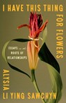 I Have This Thing for Flowers: Essays on the Roots of Relationships - Alysia Li Ying Sawchyn - 9781250397614