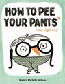 How to Pee Your Pants - Rachel Michelle Wilson - 9781250405449