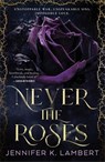 Never the Roses - Jennifer K Lambert - 9781250420985