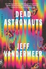 Dead Astronauts - Jeff VanderMeer - 9781250758217
