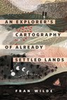 An Explorer's Cartography of Already Settled Lands - Fran Wilde - 9781250764966