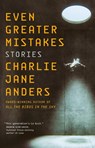 Even Greater Mistakes - Charlie Jane Anders - 9781250766526