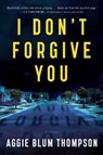 I Don't Forgive You - Aggie Blum Thompson - 9781250773913