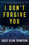 I Don't Forgive You - Aggie Blum Thompson - 9781250773920