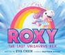 Roxy the Last Unisaurus Rex - Eva Chen - 9781250780690