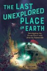 The Last Unexplored Place on Earth: Investigating the Ocean Floor with Alvin the Submersible - Aly Brown - 9781250816702