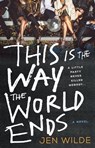 This Is the Way the World Ends - Jen Wilde - 9781250827982