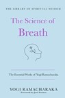 The Science of Breath: The Essential Works of Yogi Ramacharaka - Yogi Ramacharaka - 9781250828729