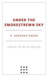 Under the Smokestrewn Sky - A. Deborah Baker - 9781250848482