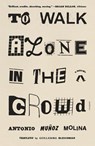 To Walk Alone in the Crowd - Antonio Munoz Molina - 9781250849144