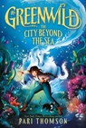 Greenwild: The City Beyond the Sea - Pari Thomson - 9781250894557