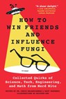 How to Win Friends and Influence Fungi: Collected Quirks of Science, Tech, Engineering, and Math from Nerd Nite - Chris Balakrishnan - 9781250899354
