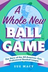 A Whole New Ball Game - Sue Macy - 9781250906199