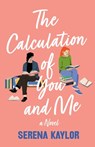 The Calculation of You and Me - Serena Kaylor - 9781250908681