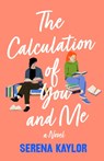 The Calculation of You and Me - Serena Kaylor - 9781250908704