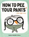How to Pee Your Pants - Rachel Michelle Wilson - 9781250910172
