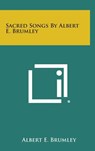 Sacred Songs by Albert E. Brumley - Albert E. Brumley - 9781258833657