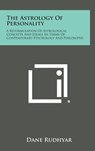 The Astrology of Personality: A Reformulation of Astrological Concepts and Ideals in Terms of Contemporary Psychology and Philosophy - Dane Rudhyar - 9781258923501