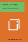 Romeo and Juliet: The Occult in Shakespeare - Theodore Heline - 9781258984120