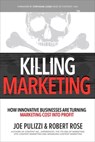 Killing Marketing: How Innovative Businesses Are Turning Marketing Cost Into Profit - Joe Pulizzi ; Robert Rose - 9781260026429