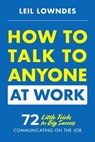 How to Talk to Anyone at Work: 72 Little Tricks for Big Success Communicating on the Job - Leil Lowndes - 9781260108439