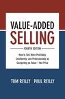 Value-Added Selling, Fourth Edition: How to Sell More Profitably, Confidently, and Professionally by Competing on Value—Not Price - Tom Reilly ; Paul Reilly - 9781260134735