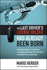 The Last Driver’s License Holder Has Already Been Born: How Rapid Advances in Automotive Technology will Disrupt Life As We Know It and Why This is a Good Thing - Mario Herger - 9781260441383