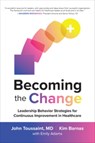Becoming the Change: Leadership Behavior Strategies for Continuous Improvement in Healthcare - John Toussaint ; Kim Barnas - 9781260461688