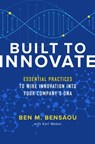 Built to Innovate: Essential Practices to Wire Innovation into Your Company’s DNA - Ben Bensaou ; Karl Weber - 9781260462692