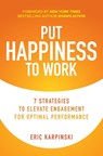 Put Happiness to Work: 7 Strategies to Elevate Engagement for Optimal Performance - Eric Karpinski ; Shawn Achor - 9781260466720