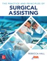 The Practice and Principles of Surgical Assisting - Rebecca Hall - 9781264264377