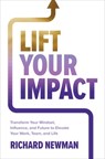 Lift Your Impact: Transform Your Mindset, Influence, and Future to Elevate Your Work, Team, and Life - Richard Newman - 9781265086145