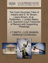 The Yuchi (Euchee) Tribe of Indians and S. W. Brown, Legus Brown, et al., Petitioners, V. United States. U.S. Supreme Court Transcript of Record with Supporting Pleadings - J T Smith - 9781270425175