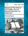 Report of the Trial of Ann Saffen Versus Edward Seaman, for Seduction - Anonymous - 9781275520455