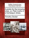 A Pickle for the Knowing Ones, Or, Plain Truths in a Homespun Dress. - Timothy Dexter - 9781275638624