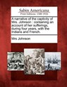 A Narrative of the Captivity of Mrs. Johnson: Containing an Account of Her Sufferings, During Four Years, with the Indians and French. - Mrs Johnson - 9781275682276