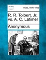 R. R. Tolbert, Jr., vs. A. C. Latimer - Anonymous - 9781275758919