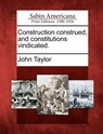 Construction Construed, and Constitutions Vindicated. - John Taylor - 9781275815223