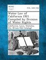 Water Law of California 1921 Compiled by Division of Water Rights - Statutes Etc [From O. California Laws - 9781287344681