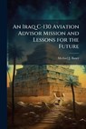 An Iraq C-130 Aviation Advisor Mission and Lessons for the Future - BAUER,  Michael J - 9781288325955