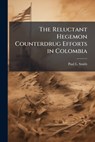 The Reluctant Hegemon Counterdrug Efforts in Colombia - SMITH,  Paul L - 9781288329717