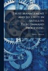 Trust Management and Security in Satellite Telecommand Processing - DUNCAN,  Mark C - 9781288395675