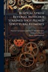 Residual Stress Reversal in Highly Strained Shot Peened Structural Elements - MITCHELL,  William S ; Throckmorton, David - 9781288910083